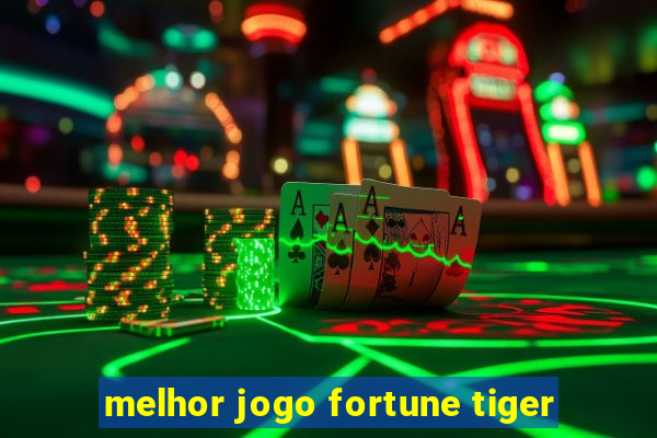 melhor jogo fortune tiger