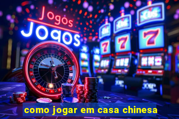 como jogar em casa chinesa