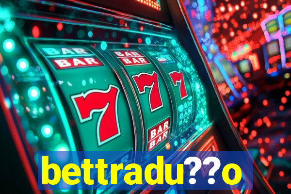 bettradu??o