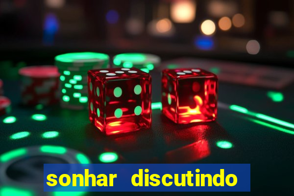 sonhar discutindo com marido jogo do bicho