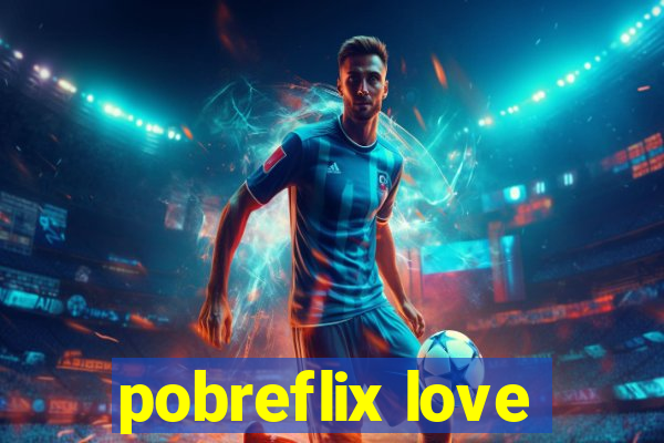 pobreflix love