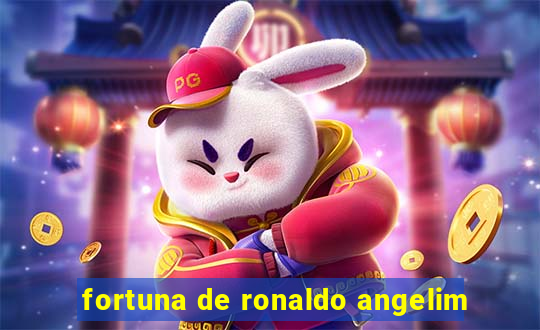 fortuna de ronaldo angelim