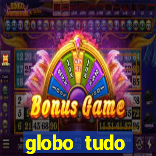 globo tudo absolutamente tudo