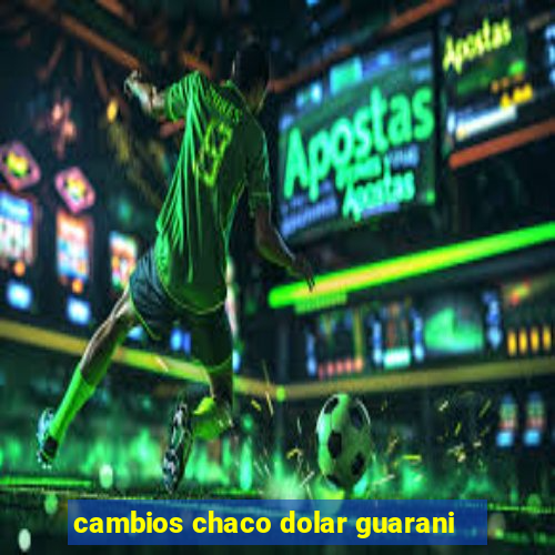 cambios chaco dolar guarani