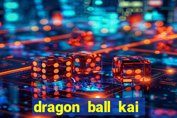 dragon ball kai dublado online