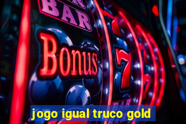 jogo igual truco gold