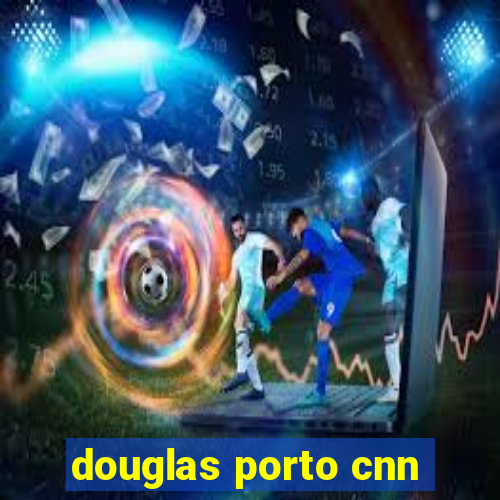 douglas porto cnn