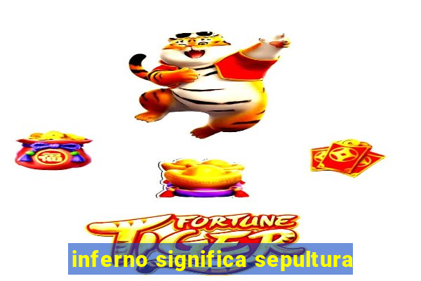 inferno significa sepultura