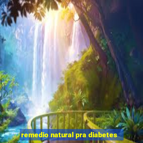 remedio natural pra diabetes