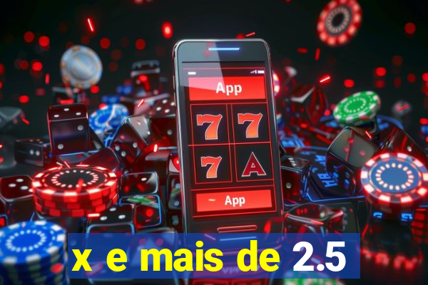 x e mais de 2.5