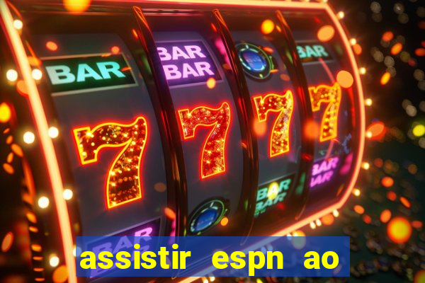 assistir espn ao vivo online gratis