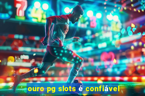 ouro pg slots é confiável