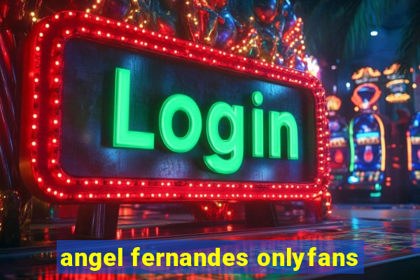 angel fernandes onlyfans