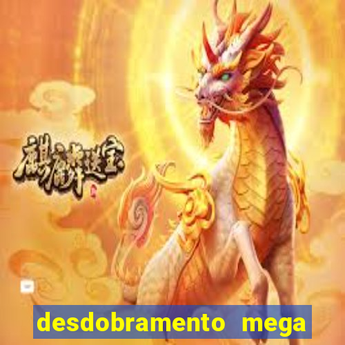 desdobramento mega sena 28 dezenas