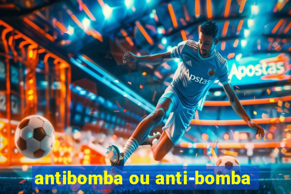 antibomba ou anti-bomba