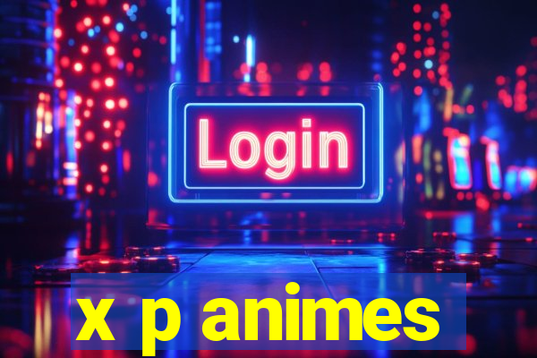 x p animes