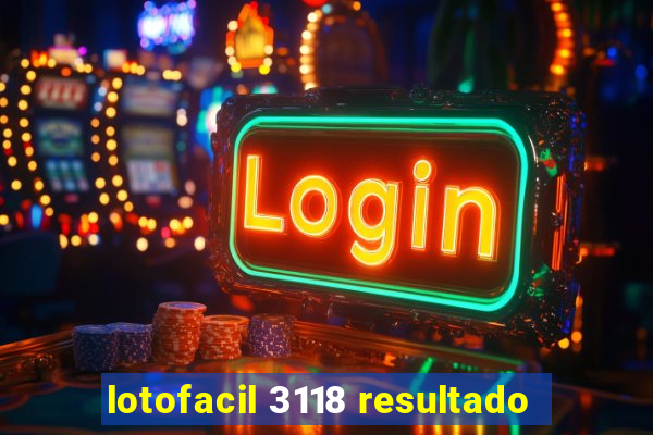 lotofacil 3118 resultado