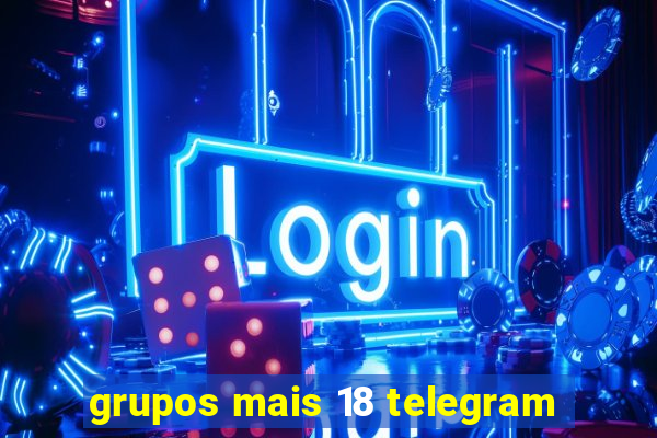 grupos mais 18 telegram