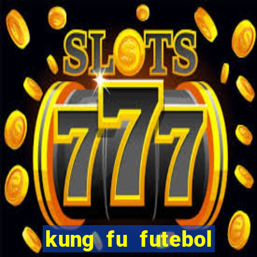 kung fu futebol clube online dublado