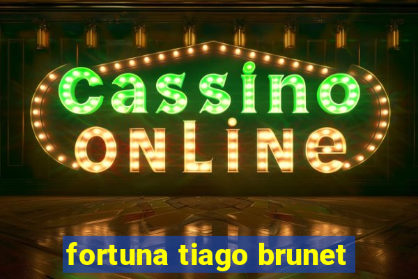 fortuna tiago brunet