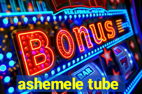 ashemele tube