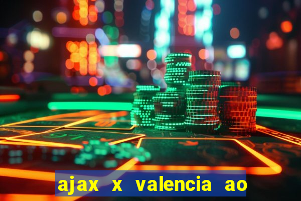 ajax x valencia ao vivo futemax