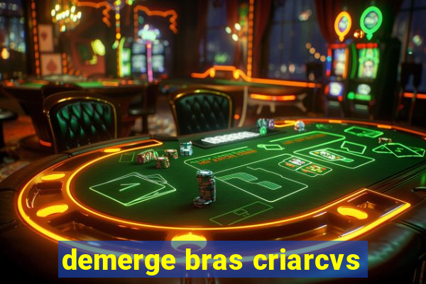 demerge bras criarcvs