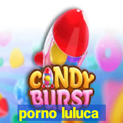 porno luluca