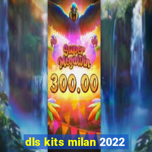 dls kits milan 2022