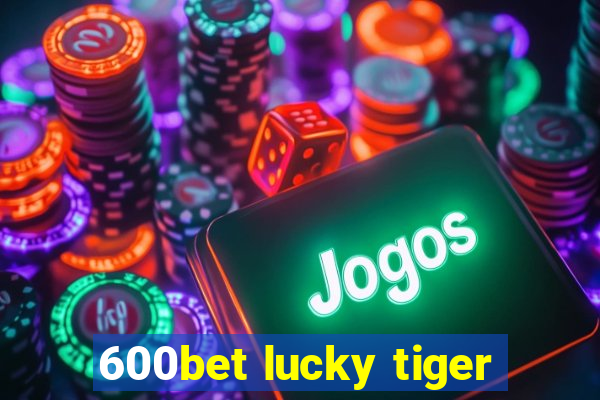 600bet lucky tiger