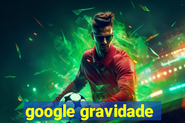 google gravidade