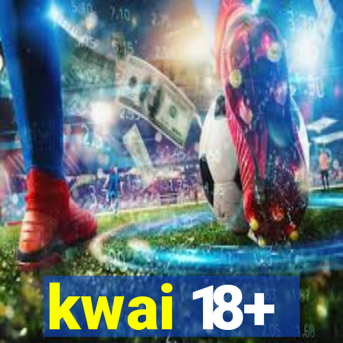 kwai 18+