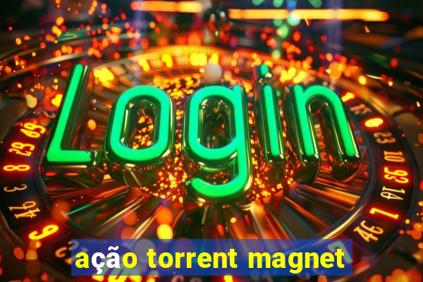 ação torrent magnet