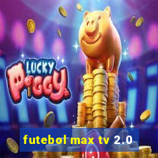 futebol max tv 2.0