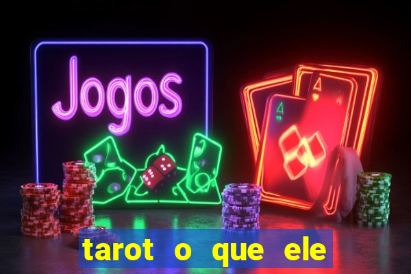 tarot o que ele sente por mim