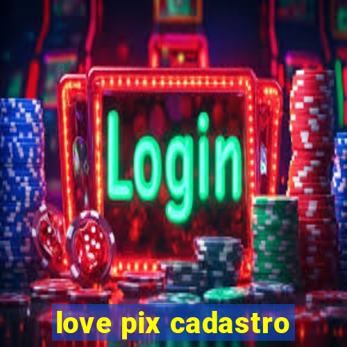 love pix cadastro