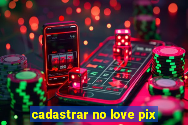 cadastrar no love pix