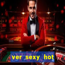 ver sexy hot online grátis