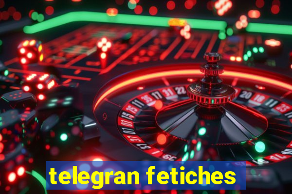 telegran fetiches