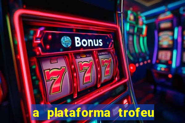 a plataforma trofeu bet é confiável