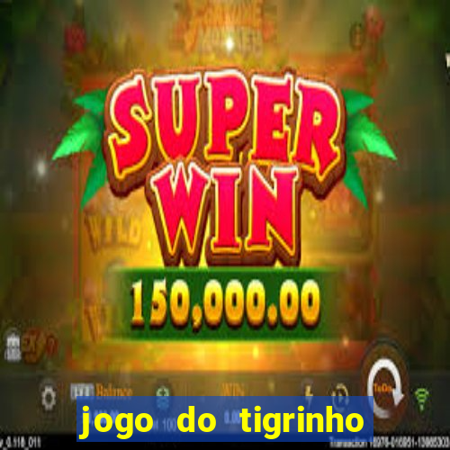 jogo do tigrinho ganha dinheiro mesmo